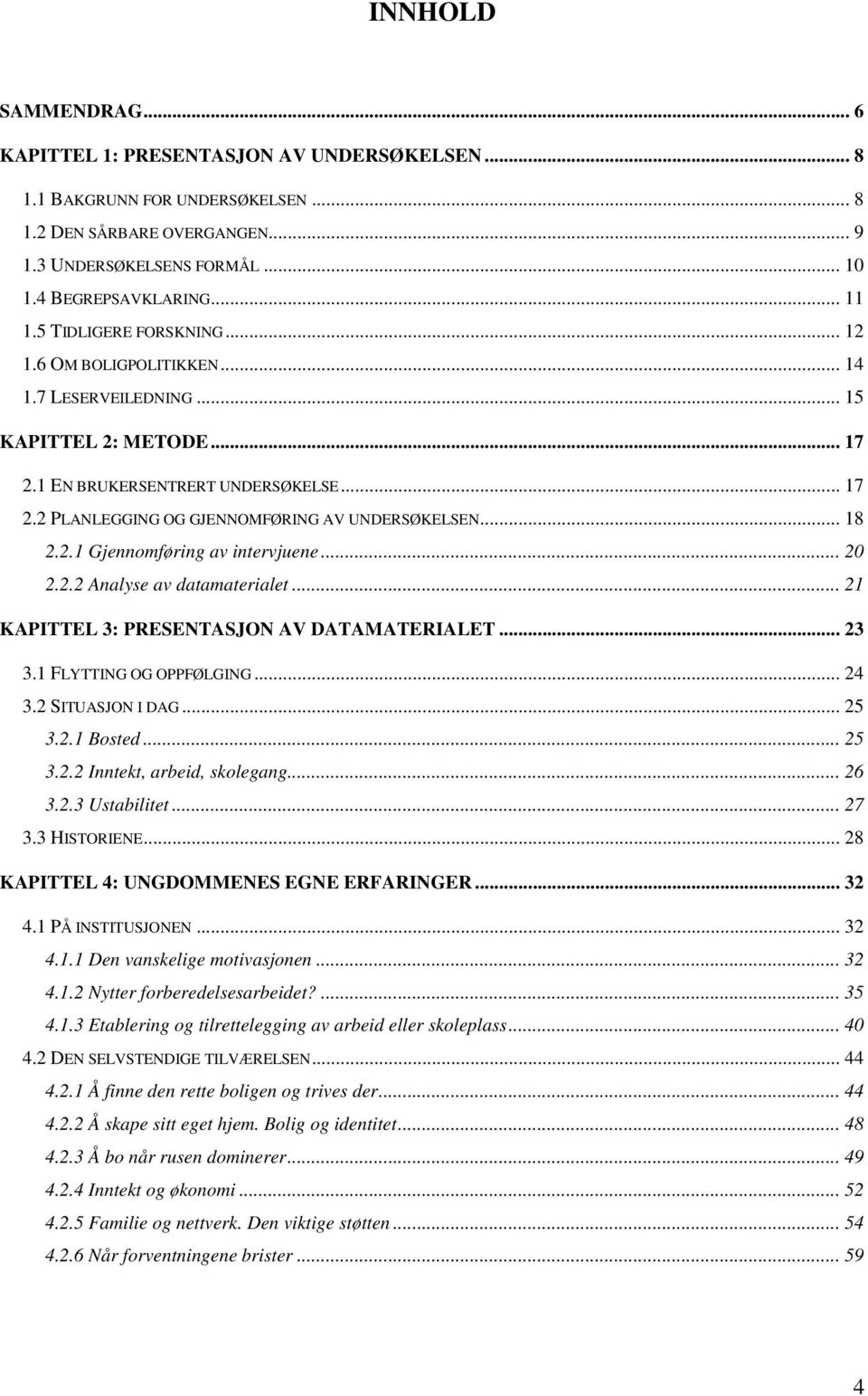 .. 18 2.2.1 Gjennomføring av intervjuene... 20 2.2.2 Analyse av datamaterialet... 21 KAPITTEL 3: PRESENTASJON AV DATAMATERIALET... 23 3.1 FLYTTING OG OPPFØLGING... 24 3.2 SITUASJON I DAG... 25 3.2.1 Bosted.