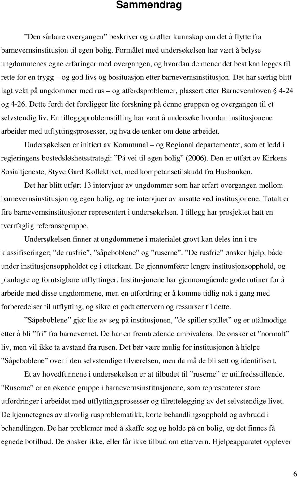 barnevernsinstitusjon. Det har særlig blitt lagt vekt på ungdommer med rus og atferdsproblemer, plassert etter Barnevernloven 4-24 og 4-26.