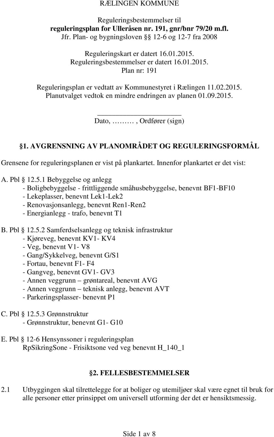 AVGRENSNING AV PLANOMRÅDET OG REGULERINGSFORMÅL Grensene for reguleringsplanen er vist på plankartet. Innenfor plankartet er det vist: A. Pbl 12.5.