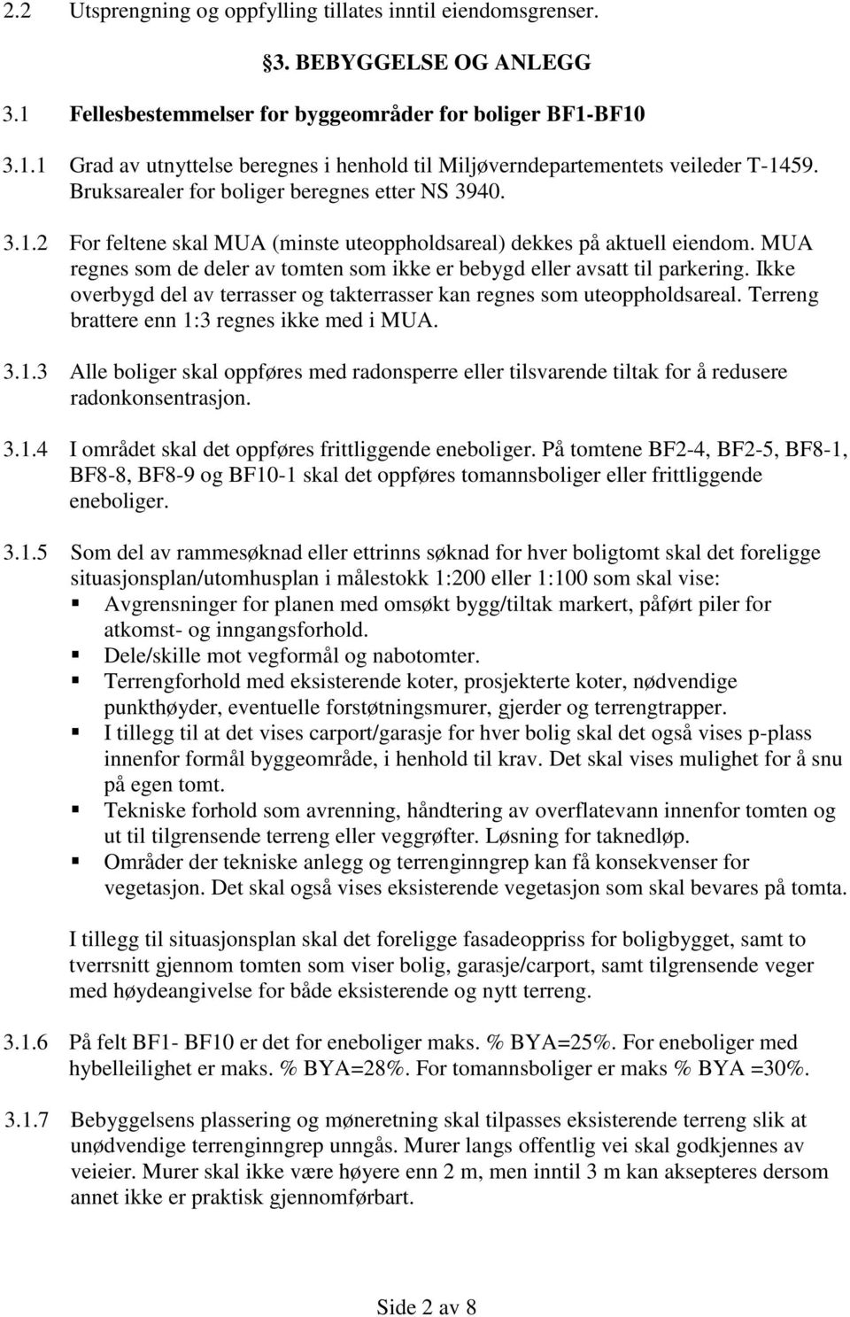 MUA regnes som de deler av tomten som ikke er bebygd eller avsatt til parkering. Ikke overbygd del av terrasser og takterrasser kan regnes som uteoppholdsareal.