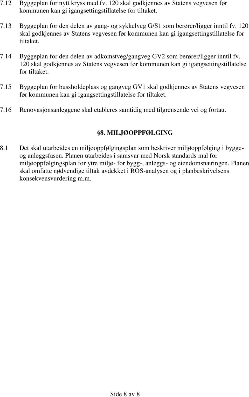 14 Byggeplan for den delen av adkomstveg/gangveg GV2 som berører/ligger inntil fv. 120 skal godkjennes av Statens vegvesen før kommunen kan gi igangsettingstillatelse for tiltaket. 7.