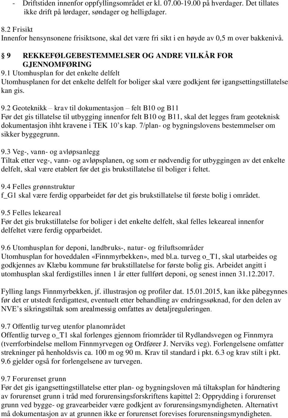 1 Utomhusplan for det enkelte delfelt Utomhusplanen for det enkelte delfelt for boliger skal være godkjent før igangsettingstillatelse kan gis. 9.