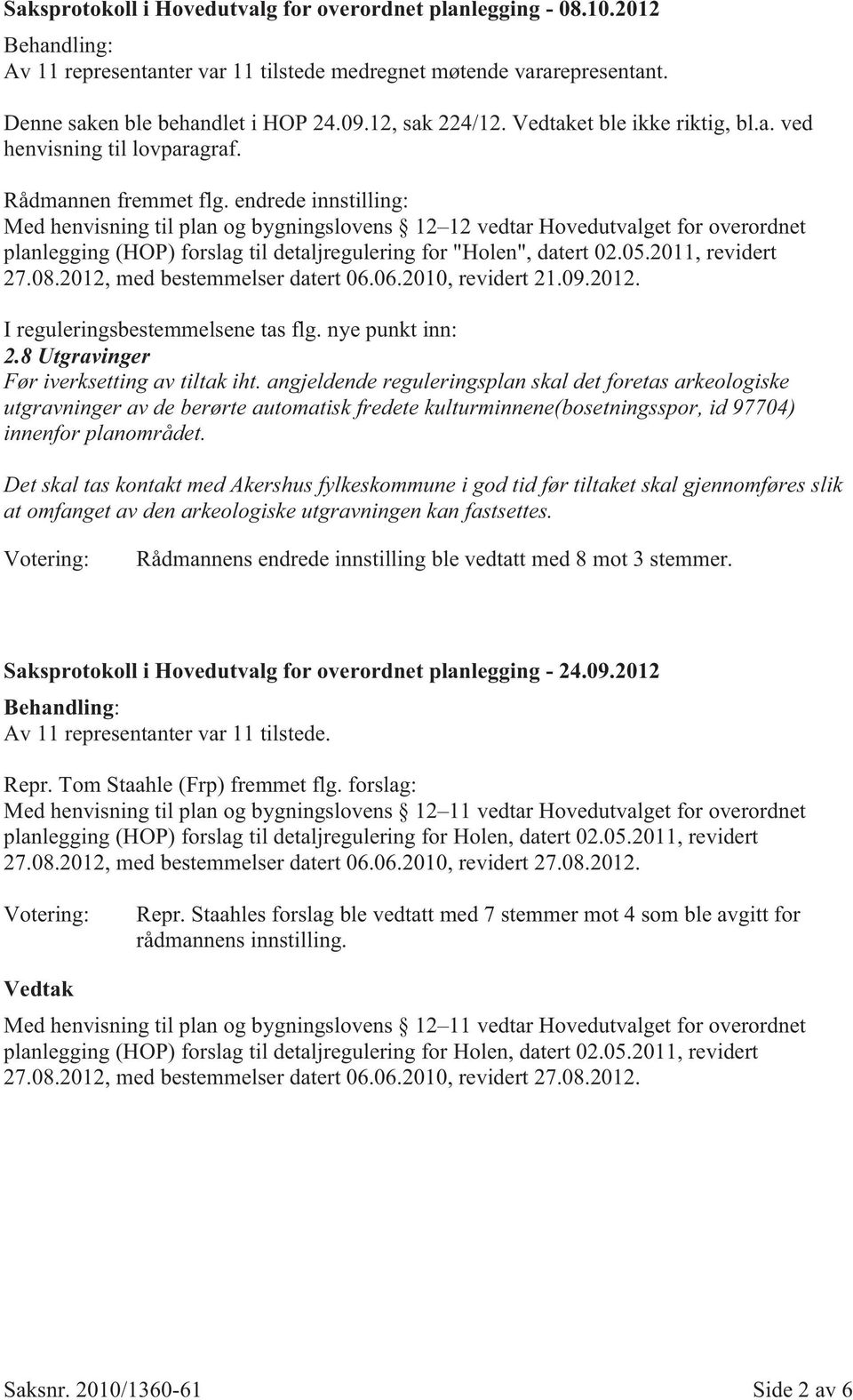 endrede innstilling: Med henvisning til plan og bygningslovens 12 12 vedtar Hovedutvalget for overordnet planlegging (HOP) forslag til detaljregulering for "Holen", datert 02.05.2011, revidert 27.08.