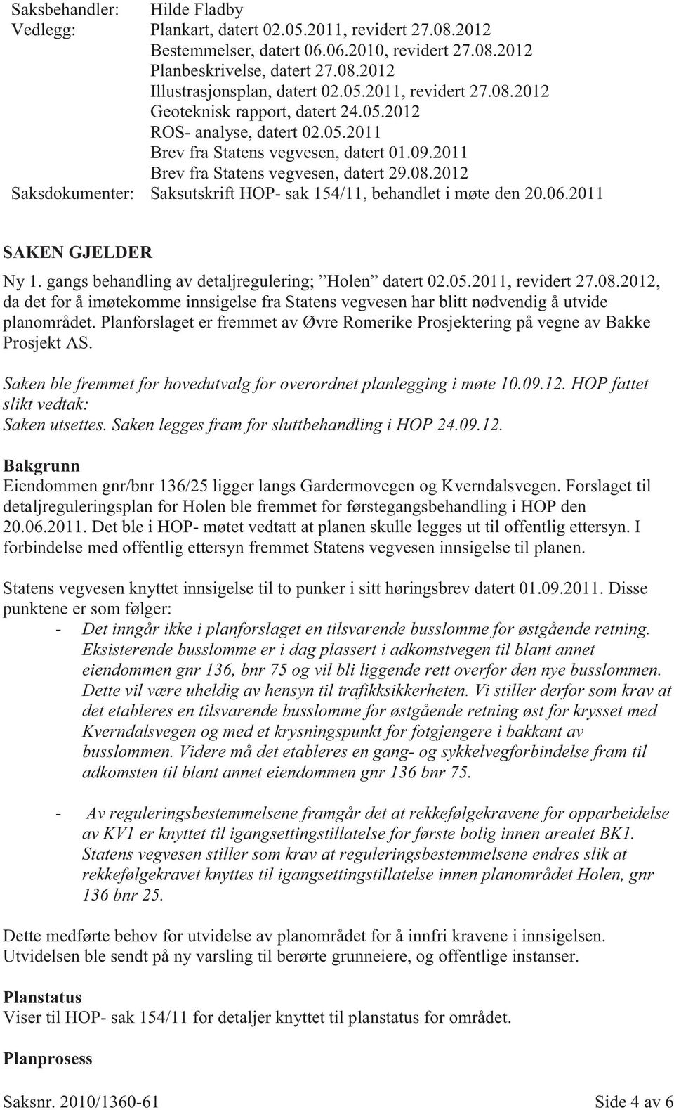 06.2011 SAKEN GJELDER Ny 1. gangs behandling av detaljregulering; Holen datert 02.05.2011, revidert 27.08.