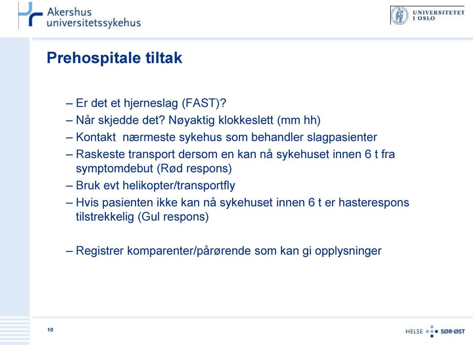 dersom en kan nå sykehuset innen 6 t fra symptomdebut (Rød respons) Bruk evt helikopter/transportfly