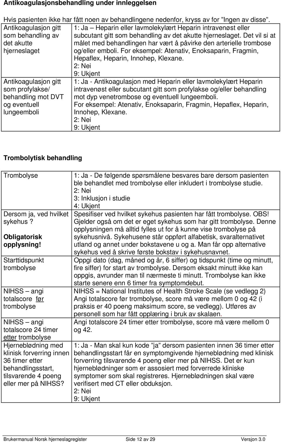 Det vil si at det akutte målet med behandlingen har vært å påvirke den arterielle trombose hjerneslaget og/eller emboli.