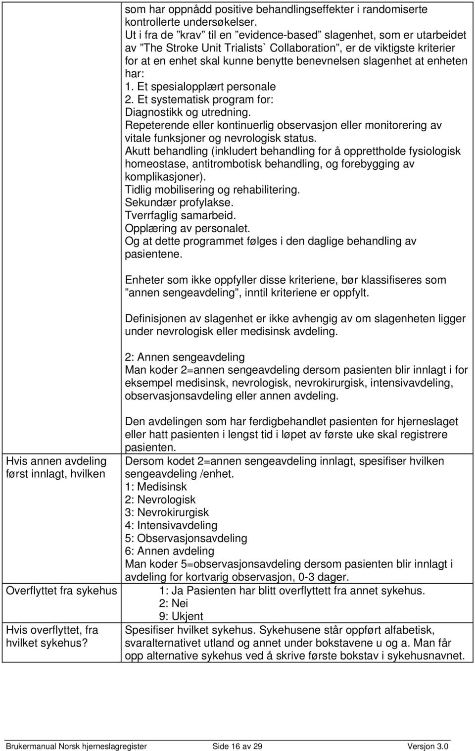 enheten har: 1. Et spesialopplært personale 2. Et systematisk program for: Diagnostikk og utredning.