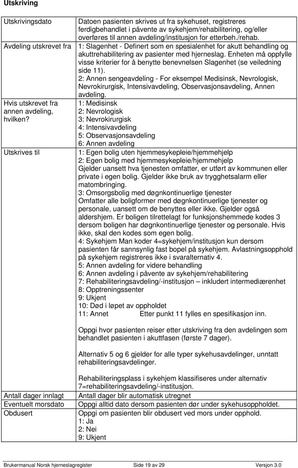 Enheten må oppfylle visse kriterier for å benytte benevnelsen Slagenhet (se veiledning side 11).