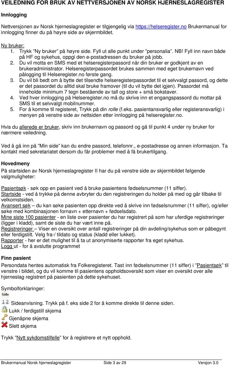 Fyll inn navn både på HF og sykehus, oppgi den e-postadressen du bruker på jobb. 2. Du vil motta en SMS med et helseregisterpassord når din bruker er godkjent av en brukeradministrator.