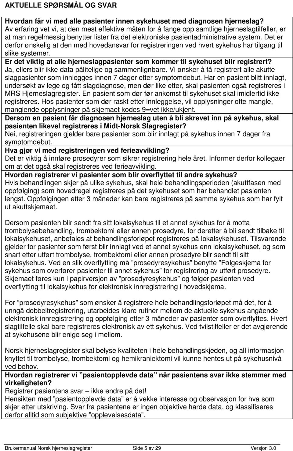 Det er derfor ønskelig at den med hovedansvar for registreringen ved hvert sykehus har tilgang til slike systemer. Er det viktig at alle hjerneslagpasienter som kommer til sykehuset blir registrert?