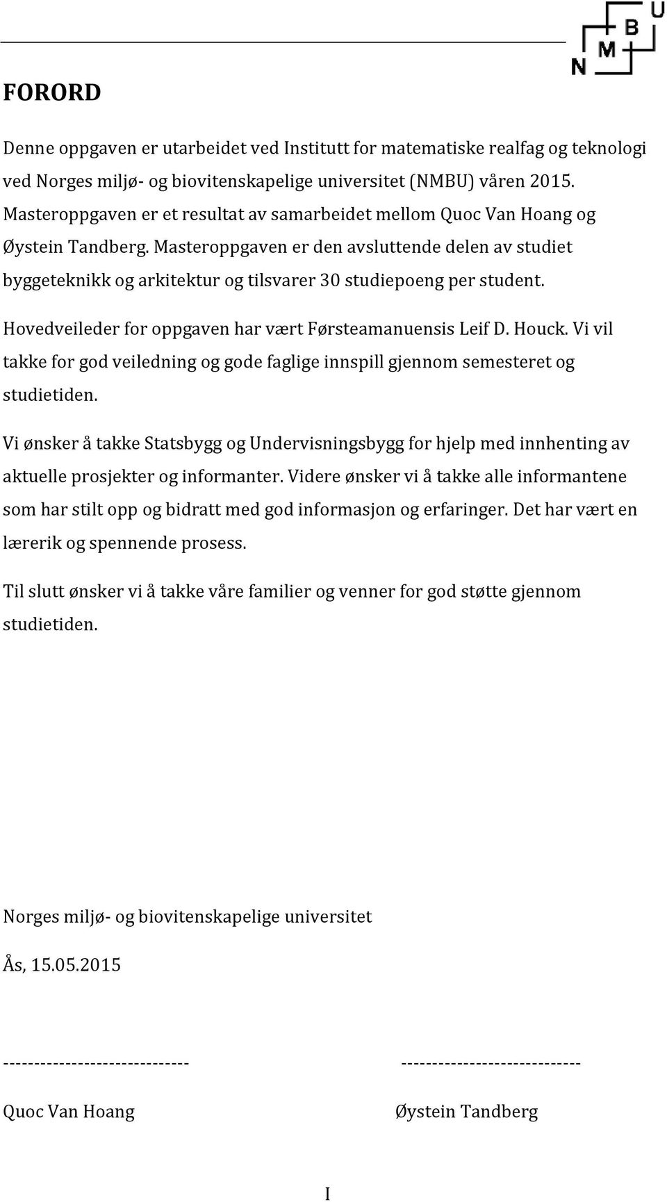 Masteroppgaven er den avsluttende delen av studiet byggeteknikk og arkitektur og tilsvarer 30 studiepoeng per student. Hovedveileder for oppgaven har vært Førsteamanuensis Leif D. Houck.