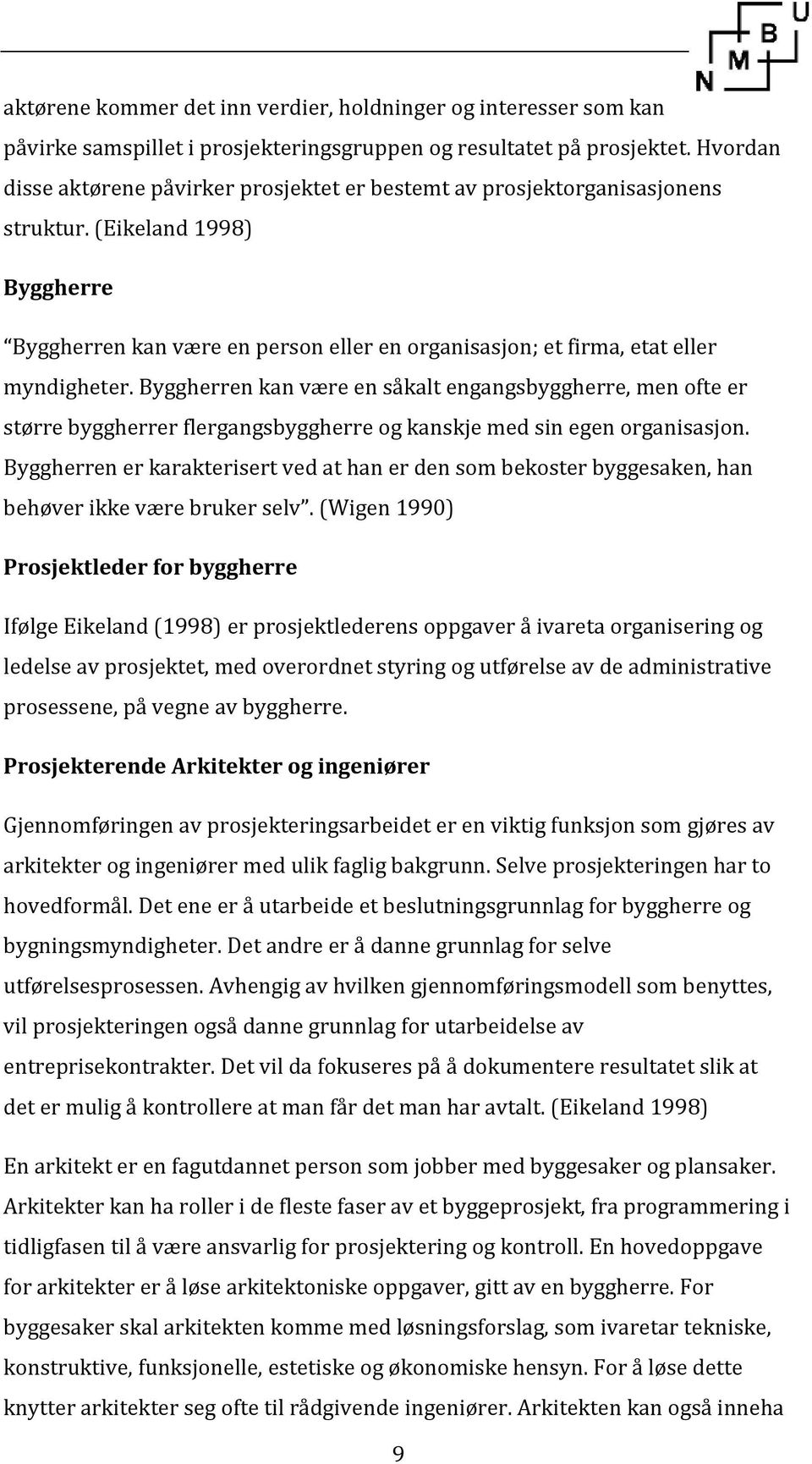 (Eikeland 1998) Byggherre Byggherren kan være en person eller en organisasjon; et firma, etat eller myndigheter.