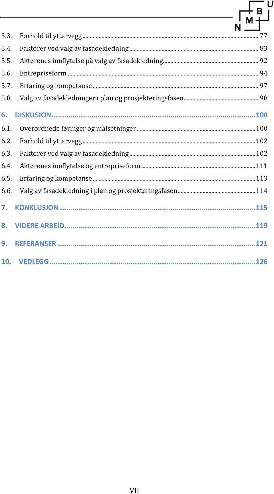 .. 100 6.2. Forhold til yttervegg... 102 6.3. Faktorer ved valg av fasadekledning... 102 6.4. Aktørenes innflytelse og entrepriseform... 111 6.5.