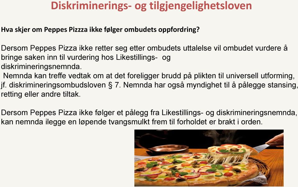 diskrimineringsnemnda. Nemnda kan treffe vedtak om at det foreligger brudd på plikten til universell utforming, jf. diskrimineringsombudsloven 7.