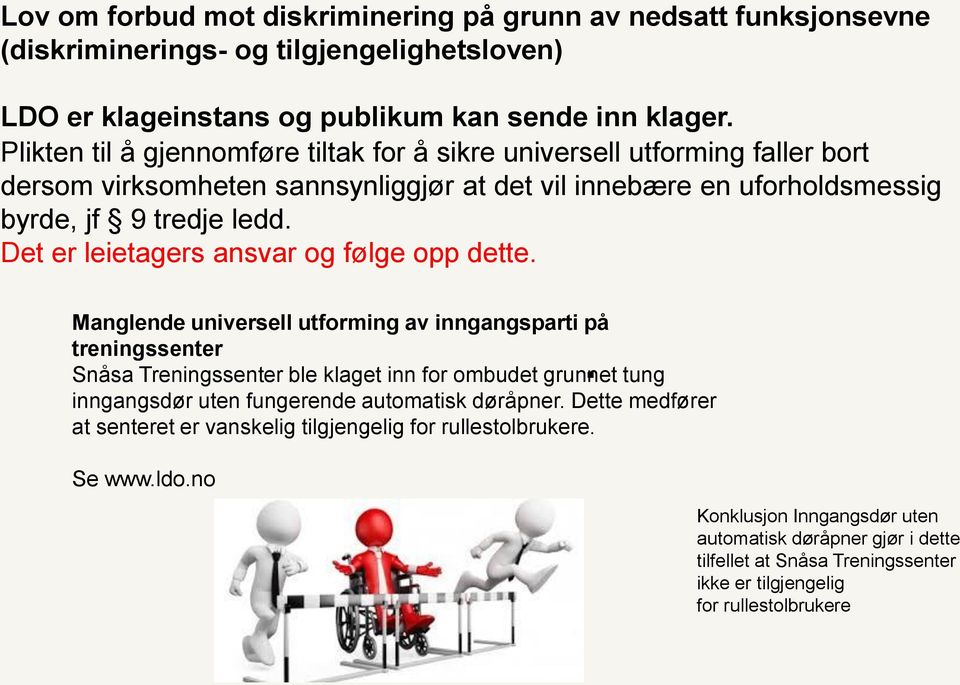 Det er leietagers ansvar og følge opp dette. Manglende universell utforming av inngangsparti på treningssenter.