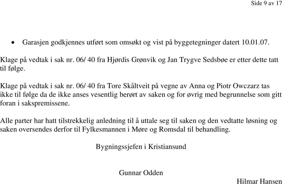 06/ 40 fra Tore Skåltveit på vegne av Anna og Piotr Owczarz tas ikke til følge da de ikke anses vesentlig berørt av saken og for øvrig med begrunnelse som gitt