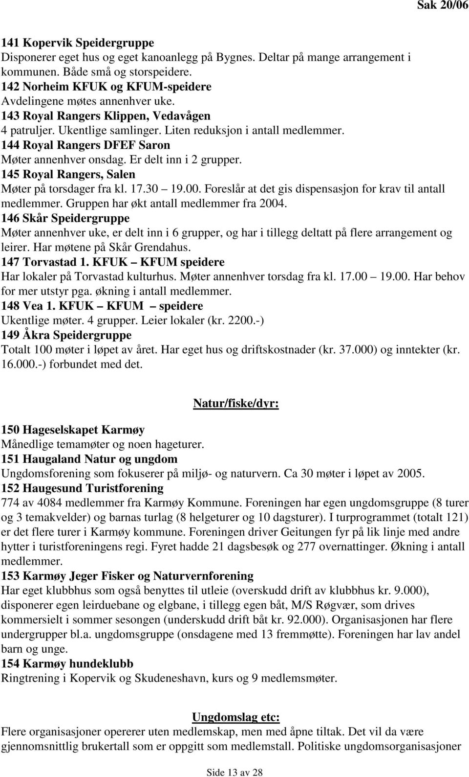 144 Royal Rangers DFEF Saron Møter annenhver onsdag. Er delt inn i 2 grupper. 145 Royal Rangers, Salen Møter på torsdager fra kl. 17.30 19.00.