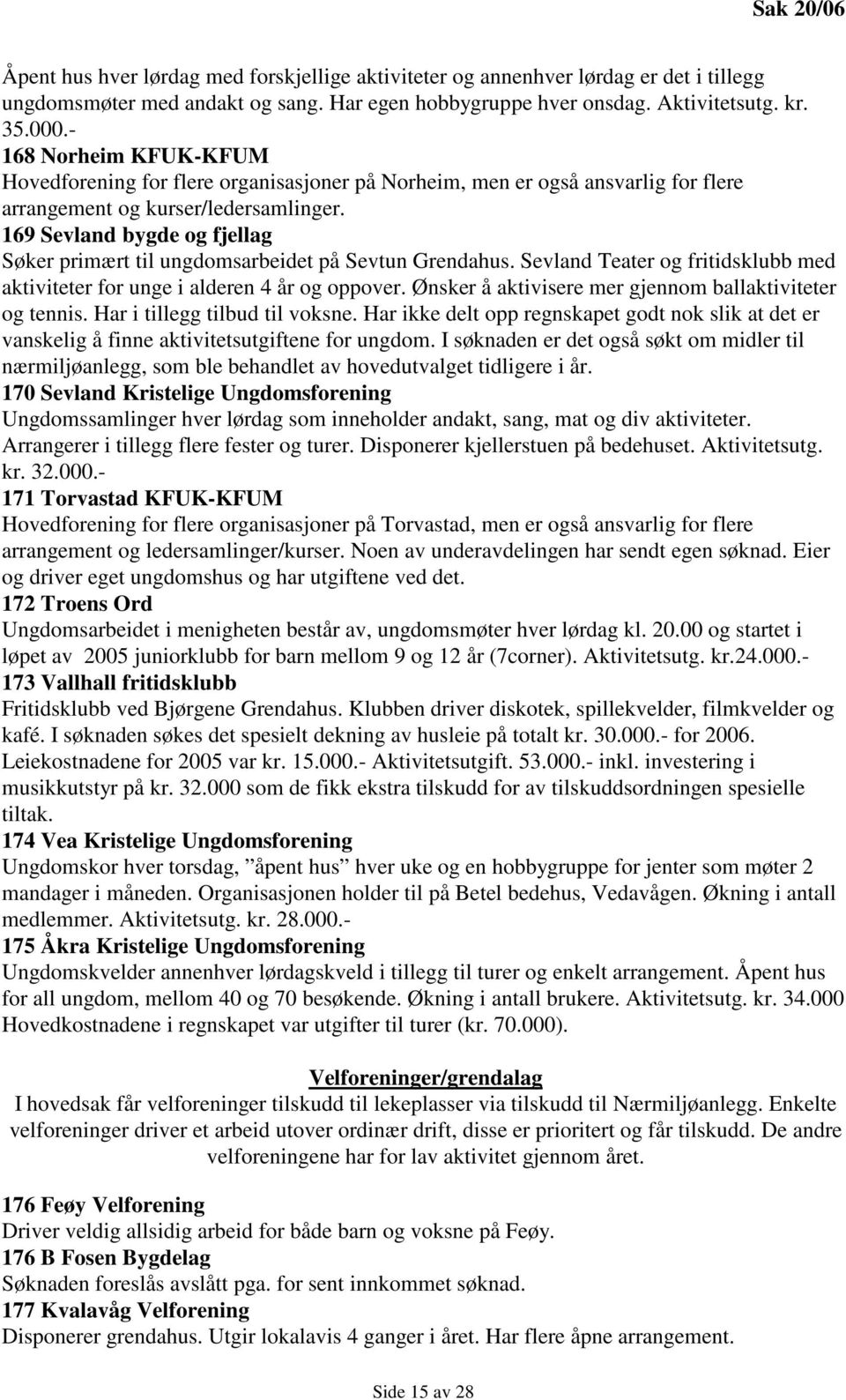 169 Sevland bygde og fjellag Søker primært til ungdomsarbeidet på Sevtun Grendahus. Sevland Teater og fritidsklubb med aktiviteter for unge i alderen 4 år og oppover.