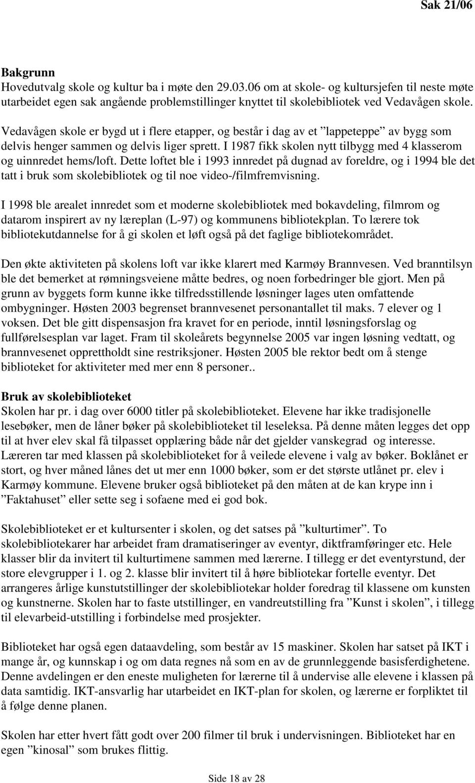 Vedavågen skole er bygd ut i flere etapper, og består i dag av et lappeteppe av bygg som delvis henger sammen og delvis liger sprett.