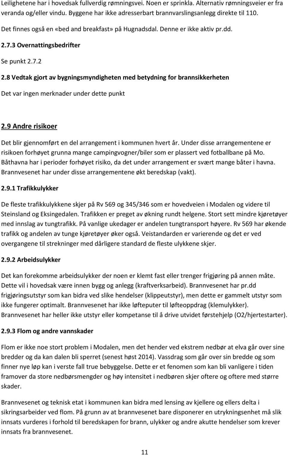 8 Vedtak gjort av bygningsmyndigheten med betydning for brannsikkerheten Det var ingen merknader under dette punkt 2.9 Andre risikoer Det blir gjennomført en del arrangement i kommunen hvert år.