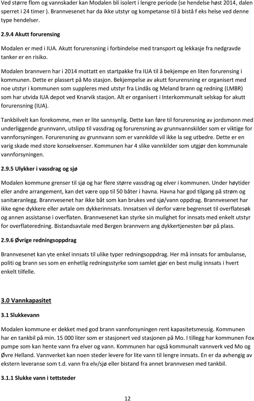 Akutt forurensning i forbindelse med transport og lekkasje fra nedgravde tanker er en risiko. Modalen brannvern har i 2014 mottatt en startpakke fra IUA til å bekjempe en liten forurensing i kommunen.