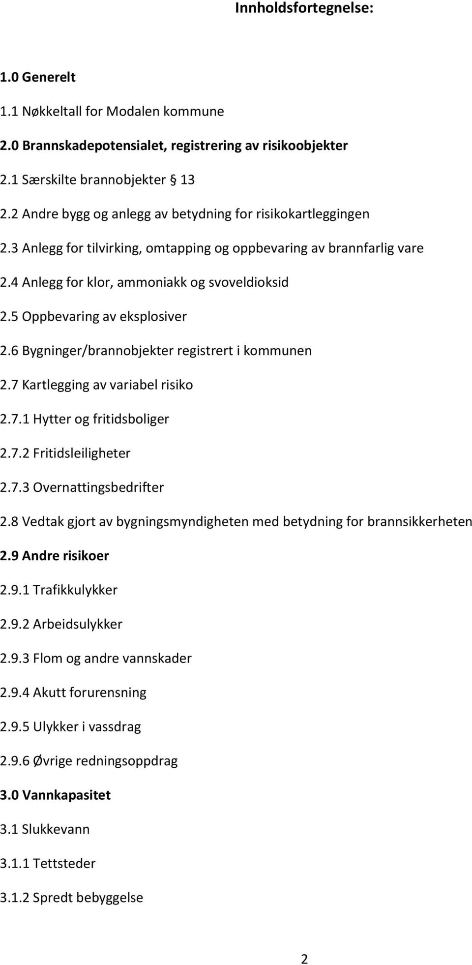 5 Oppbevaring av eksplosiver 2.6 Bygninger/brannobjekter registrert i kommunen 2.7 Kartlegging av variabel risiko 2.7.1 Hytter og fritidsboliger 2.7.2 Fritidsleiligheter 2.7.3 Overnattingsbedrifter 2.