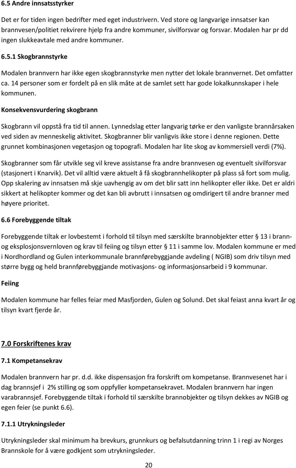 14 personer som er fordelt på en slik måte at de samlet sett har gode lokalkunnskaper i hele kommunen. Konsekvensvurdering skogbrann Skogbrann vil oppstå fra tid til annen.