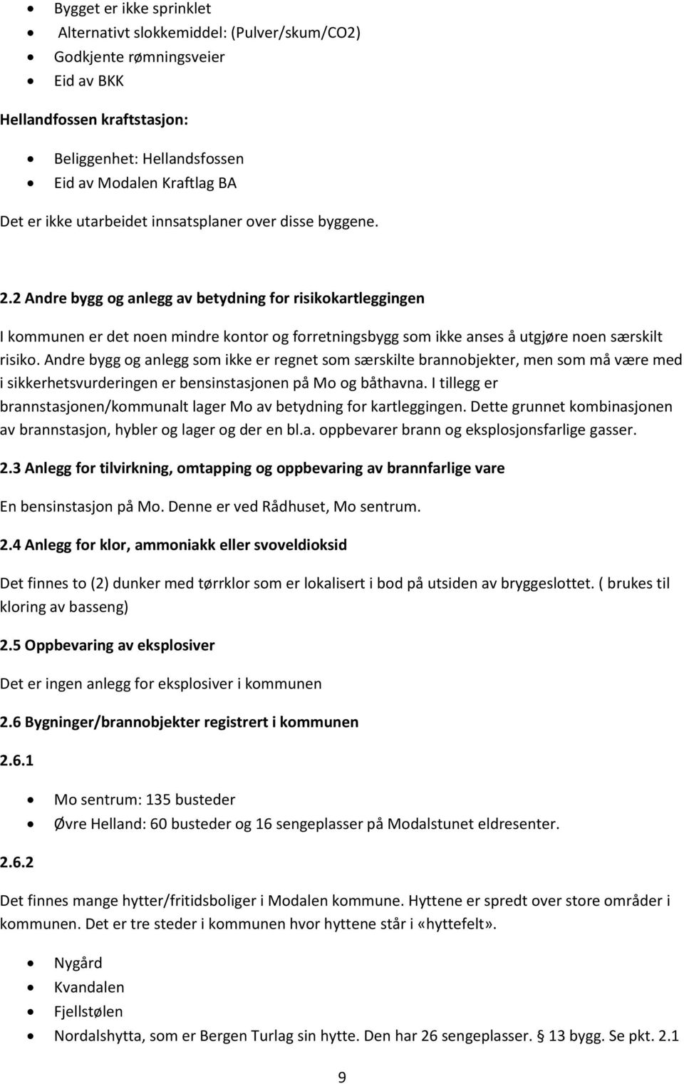 2 Andre bygg og anlegg av betydning for risikokartleggingen I kommunen er det noen mindre kontor og forretningsbygg som ikke anses å utgjøre noen særskilt risiko.