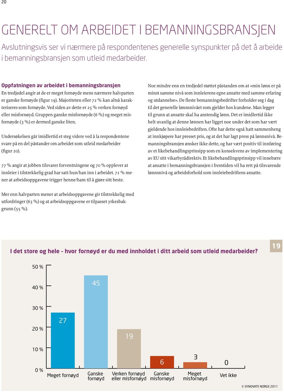 Majoriteten eller 72 % kan altså karakteriseres som fornøyde. Ved siden av dette er 25 % verken fornøyd eller misfornøyd.