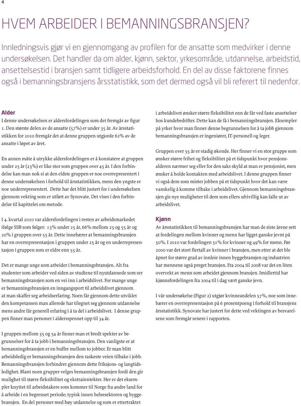 En del av disse faktorene finnes også i bemanningsbransjens årsstatistikk, som det dermed også vil bli referert til nedenfor. Alder I denne undersøkelsen er aldersfordelingen som det fremgår av figur.