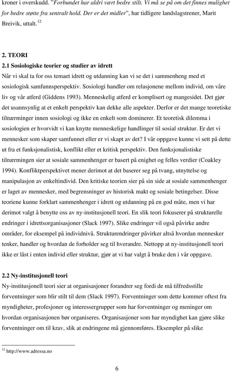 1 Sosiologiske teorier og studier av idrett Når vi skal ta for oss temaet idrett og utdanning kan vi se det i sammenheng med et sosiologisk samfunnsperspektiv.