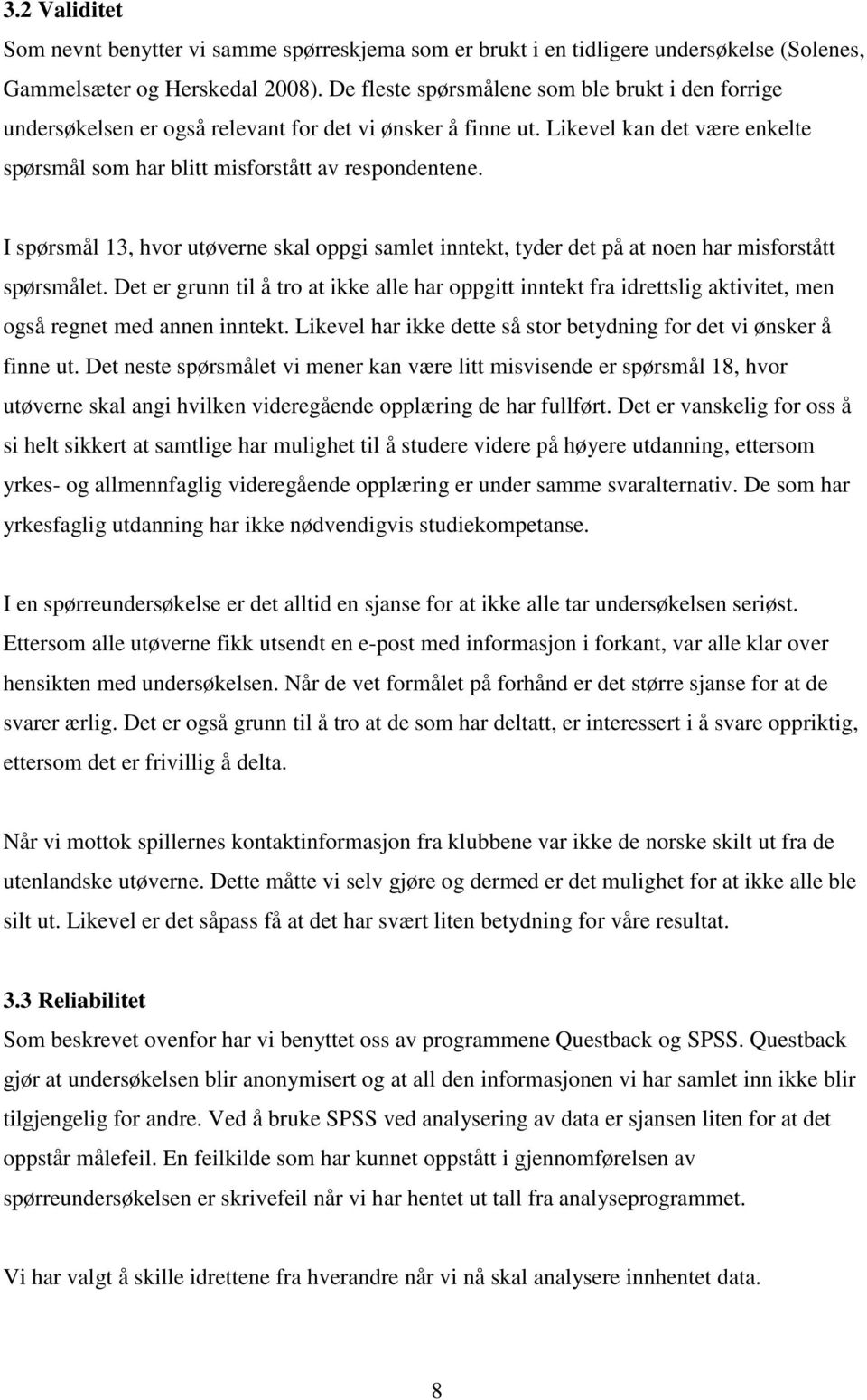 I spørsmål 13, hvor utøverne skal oppgi samlet inntekt, tyder det på at noen har misforstått spørsmålet.