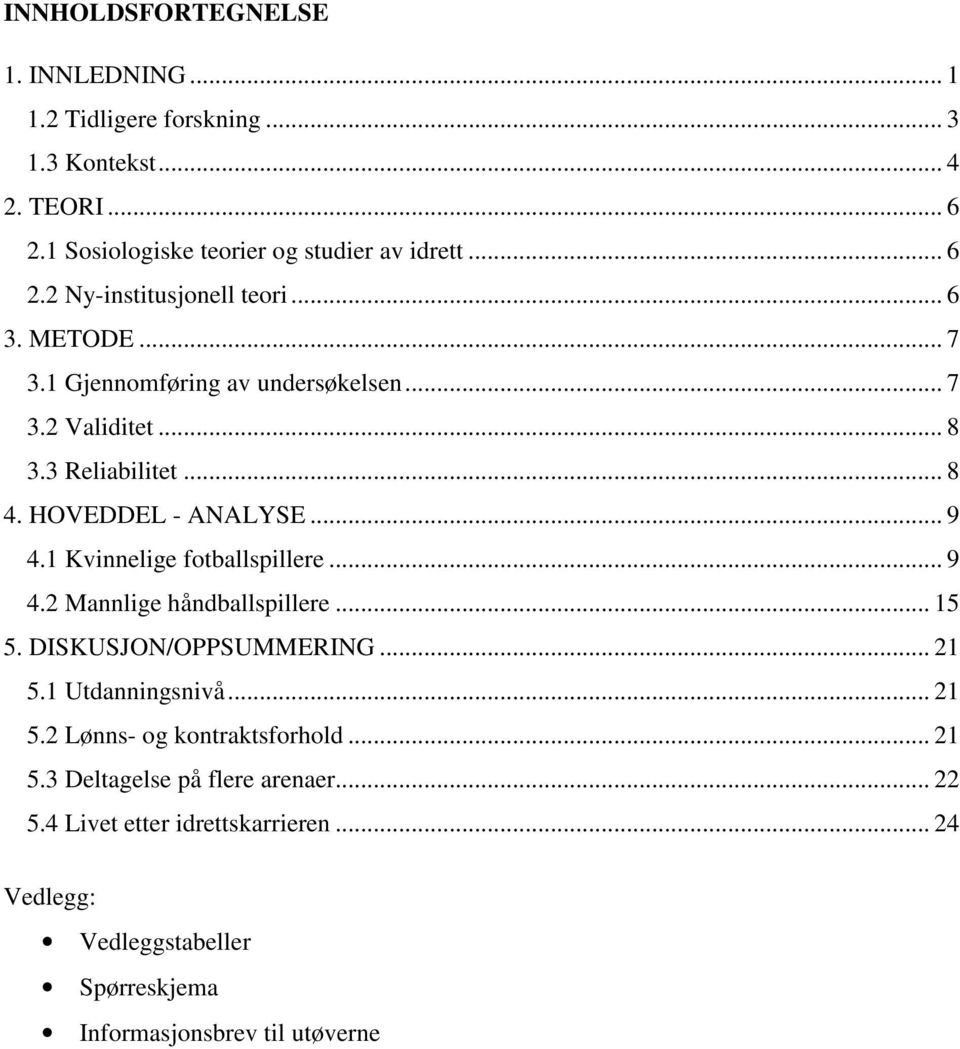 1 Kvinnelige fotballspillere... 9 4.2 Mannlige håndballspillere... 15 5. DISKUSJON/OPPSUMMERING... 21 5.1 Utdanningsnivå... 21 5.2 Lønns- og kontraktsforhold.