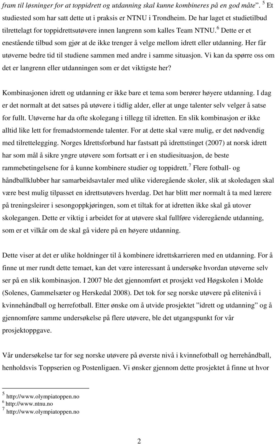 Her får utøverne bedre tid til studiene sammen med andre i samme situasjon. Vi kan da spørre oss om det er langrenn eller utdanningen som er det viktigste her?