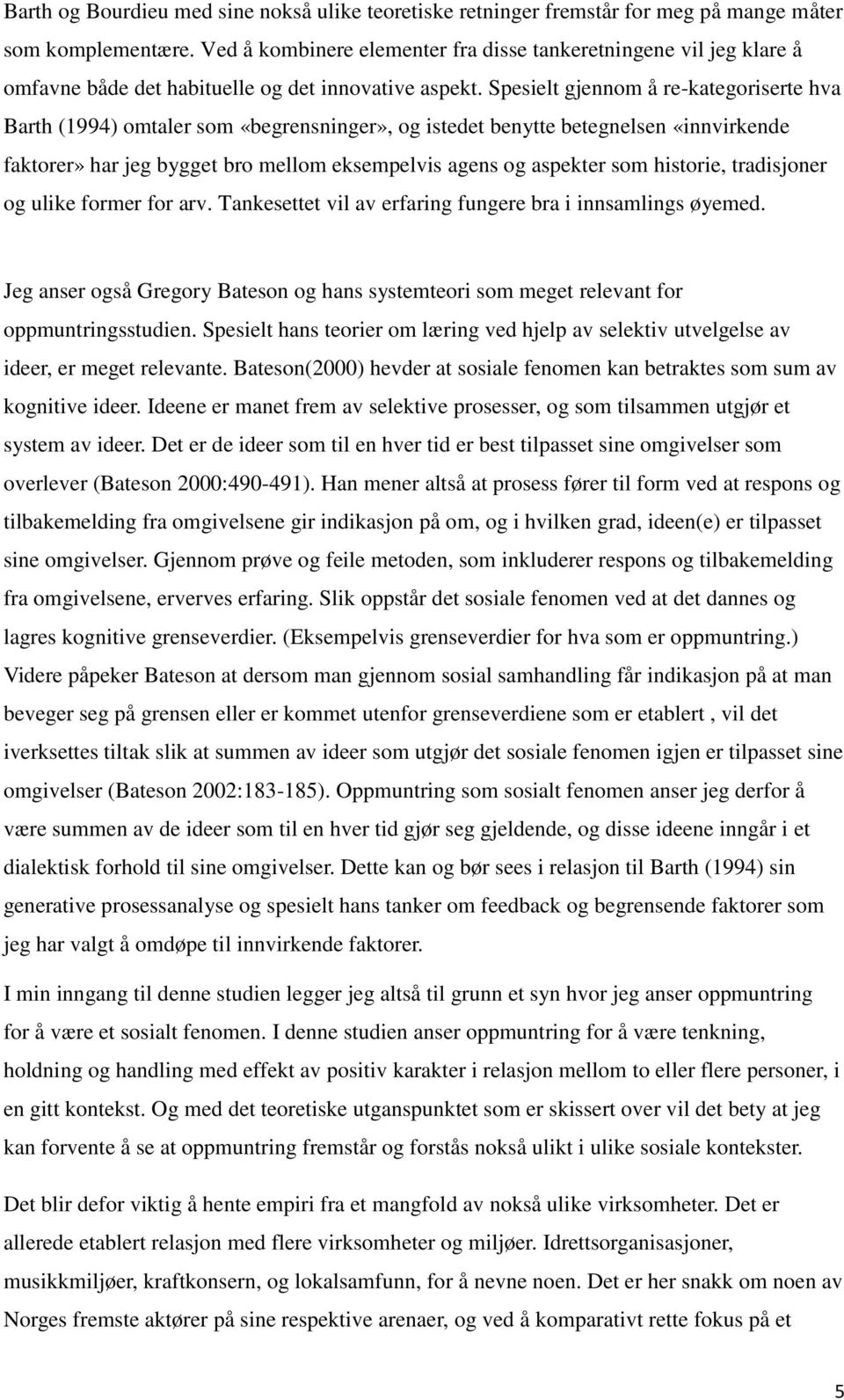 Spesielt gjennom å re-kategoriserte hva Barth (1994) omtaler som «begrensninger», og istedet benytte betegnelsen «innvirkende faktorer» har jeg bygget bro mellom eksempelvis agens og aspekter som