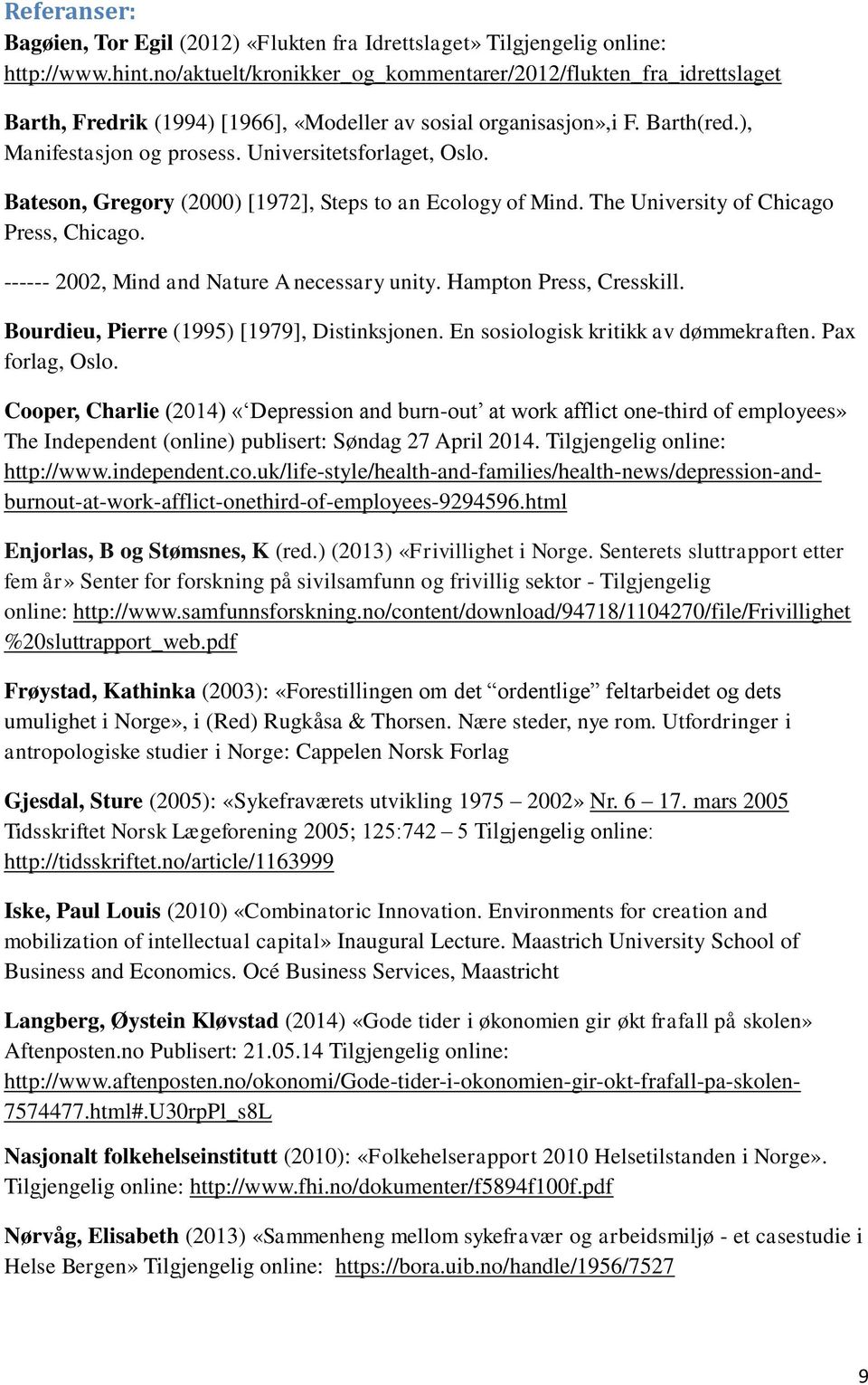 Universitetsforlaget, Oslo. Bateson, Gregory (2000) [1972], Steps to an Ecology of Mind. The University of Chicago Press, Chicago. ------ 2002, Mind and Nature A necessary unity.