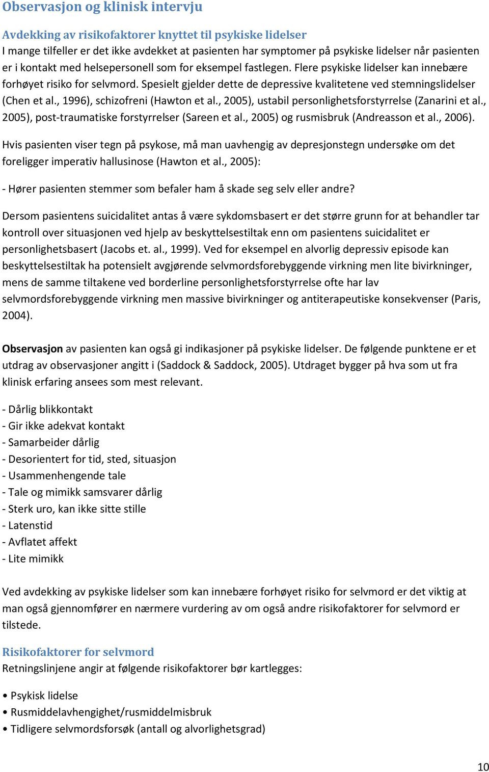 Spesielt gjelder dette de depressive kvalitetene ved stemningslidelser (Chen et al., 1996), schizofreni (Hawton et al., 2005), ustabil personlighetsforstyrrelse (Zanarini et al.