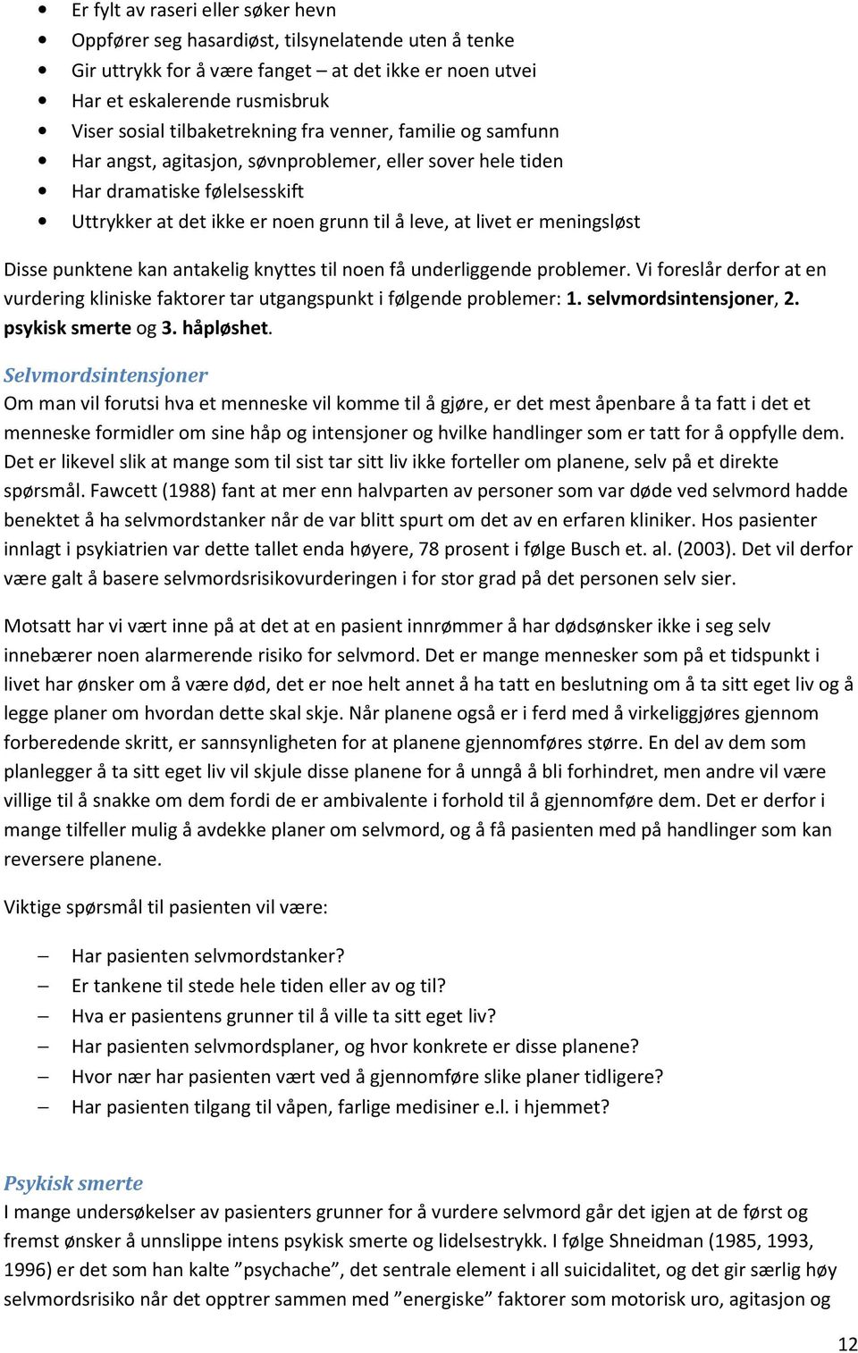 meningsløst Disse punktene kan antakelig knyttes til noen få underliggende problemer. Vi foreslår derfor at en vurdering kliniske faktorer tar utgangspunkt i følgende problemer: 1.