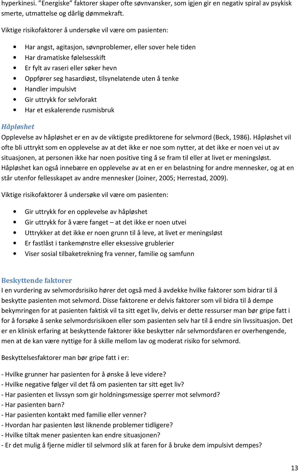 hasardiøst, tilsynelatende uten å tenke Handler impulsivt Gir uttrykk for selvforakt Har et eskalerende rusmisbruk Håpløshet Opplevelse av håpløshet er en av de viktigste prediktorene for selvmord