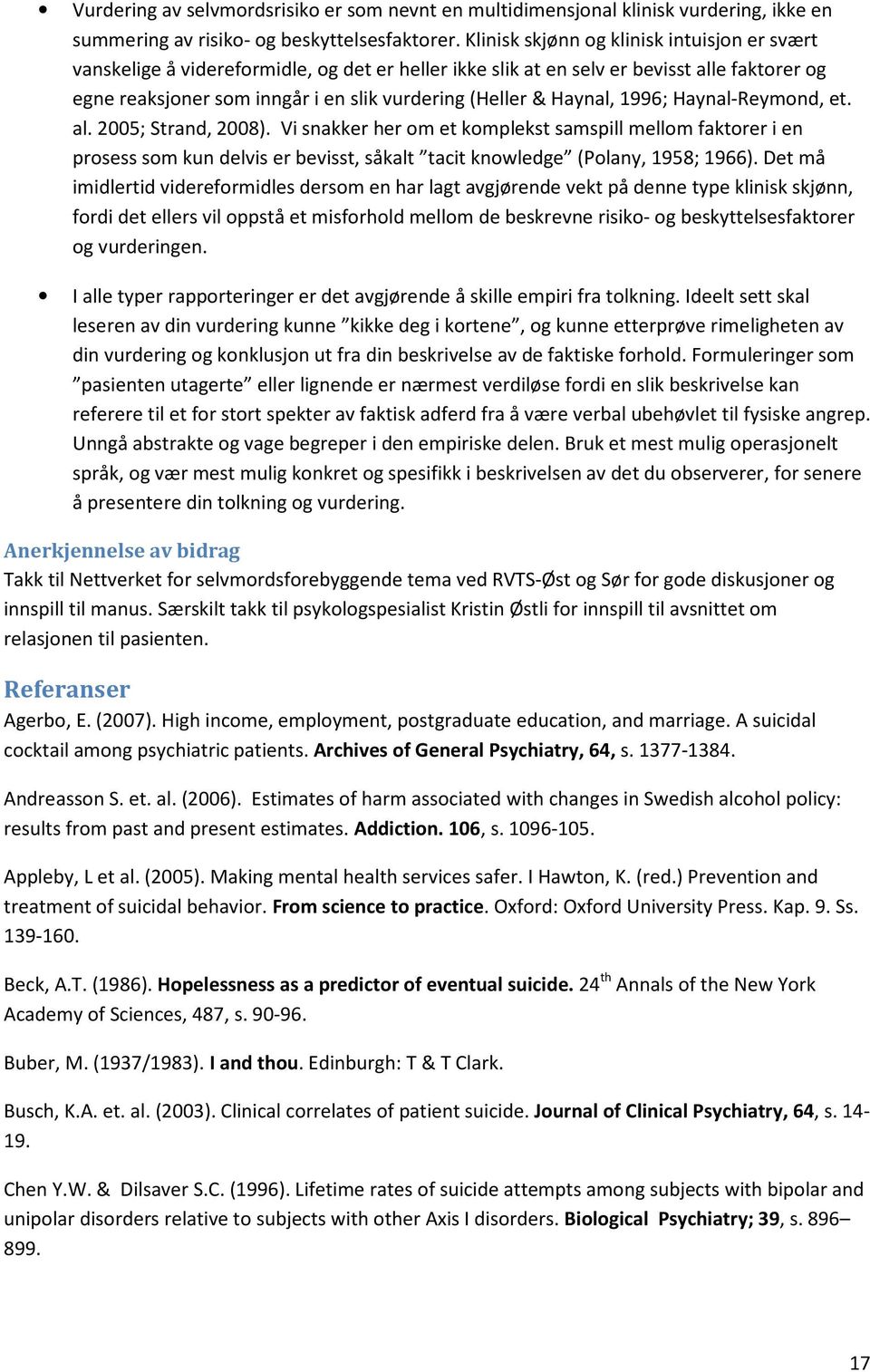 Haynal, 1996; Haynal-Reymond, et. al. 2005; Strand, 2008). Vi snakker her om et komplekst samspill mellom faktorer i en prosess som kun delvis er bevisst, såkalt tacit knowledge (Polany, 1958; 1966).