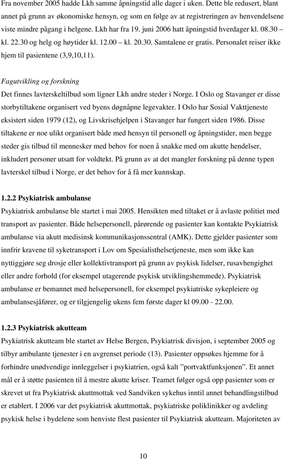 juni 2006 hatt åpningstid hverdager kl. 08.30 kl. 22.30 og helg og høytider kl. 12.00 kl. 20.30. Samtalene er gratis. Personalet reiser ikke hjem til pasientene (3,9,10,11).