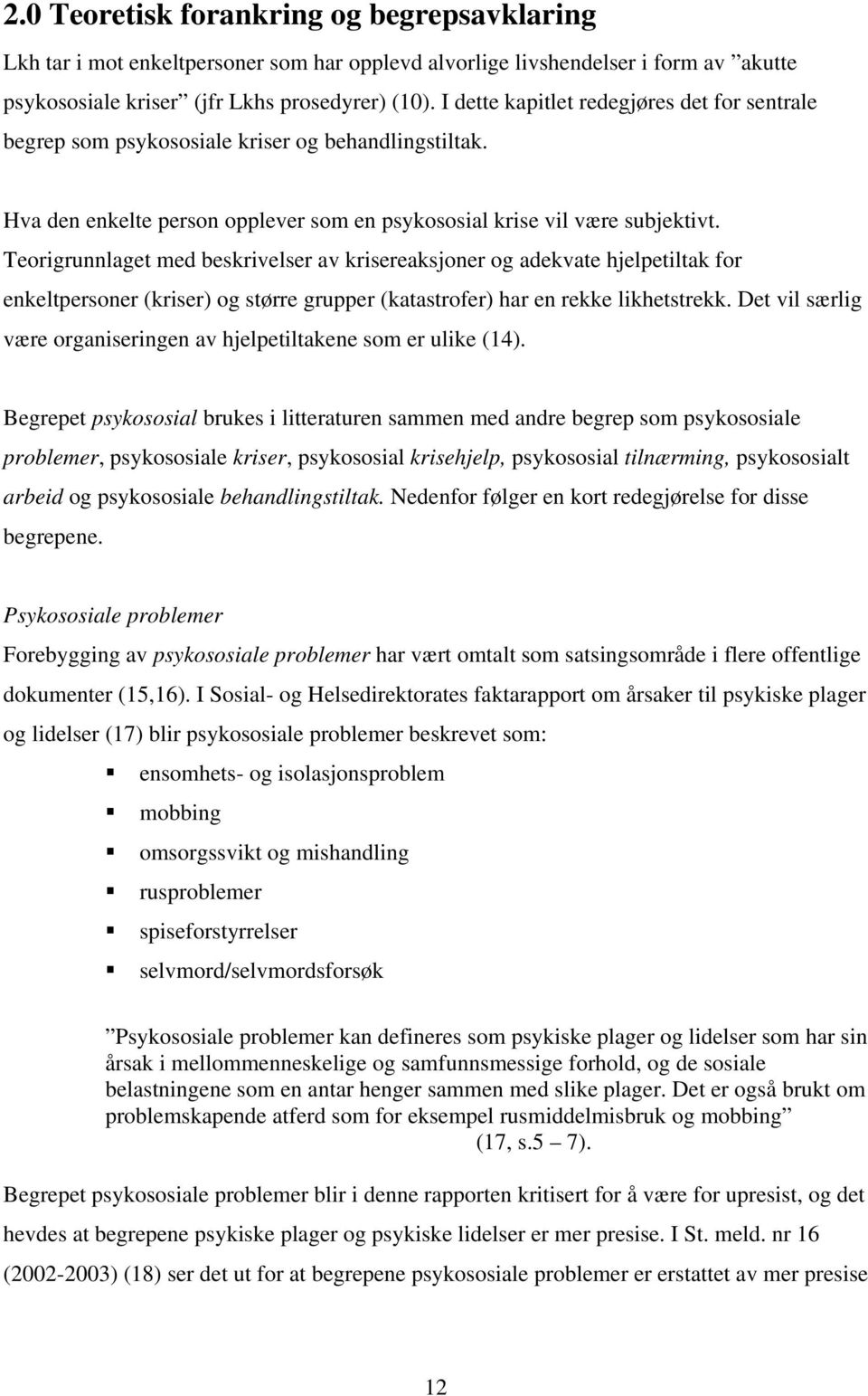 Teorigrunnlaget med beskrivelser av krisereaksjoner og adekvate hjelpetiltak for enkeltpersoner (kriser) og større grupper (katastrofer) har en rekke likhetstrekk.