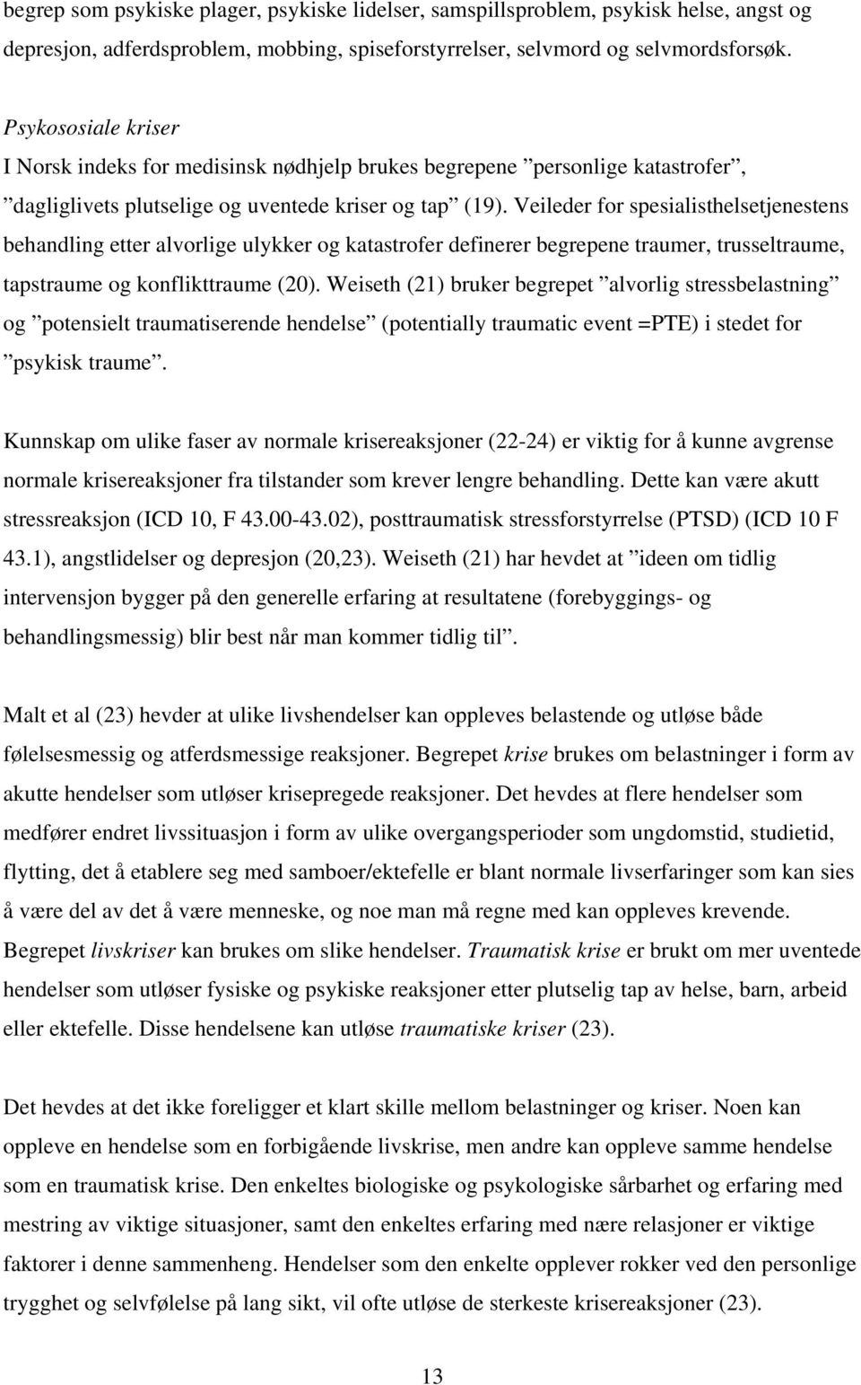 Veileder for spesialisthelsetjenestens behandling etter alvorlige ulykker og katastrofer definerer begrepene traumer, trusseltraume, tapstraume og konflikttraume (20).