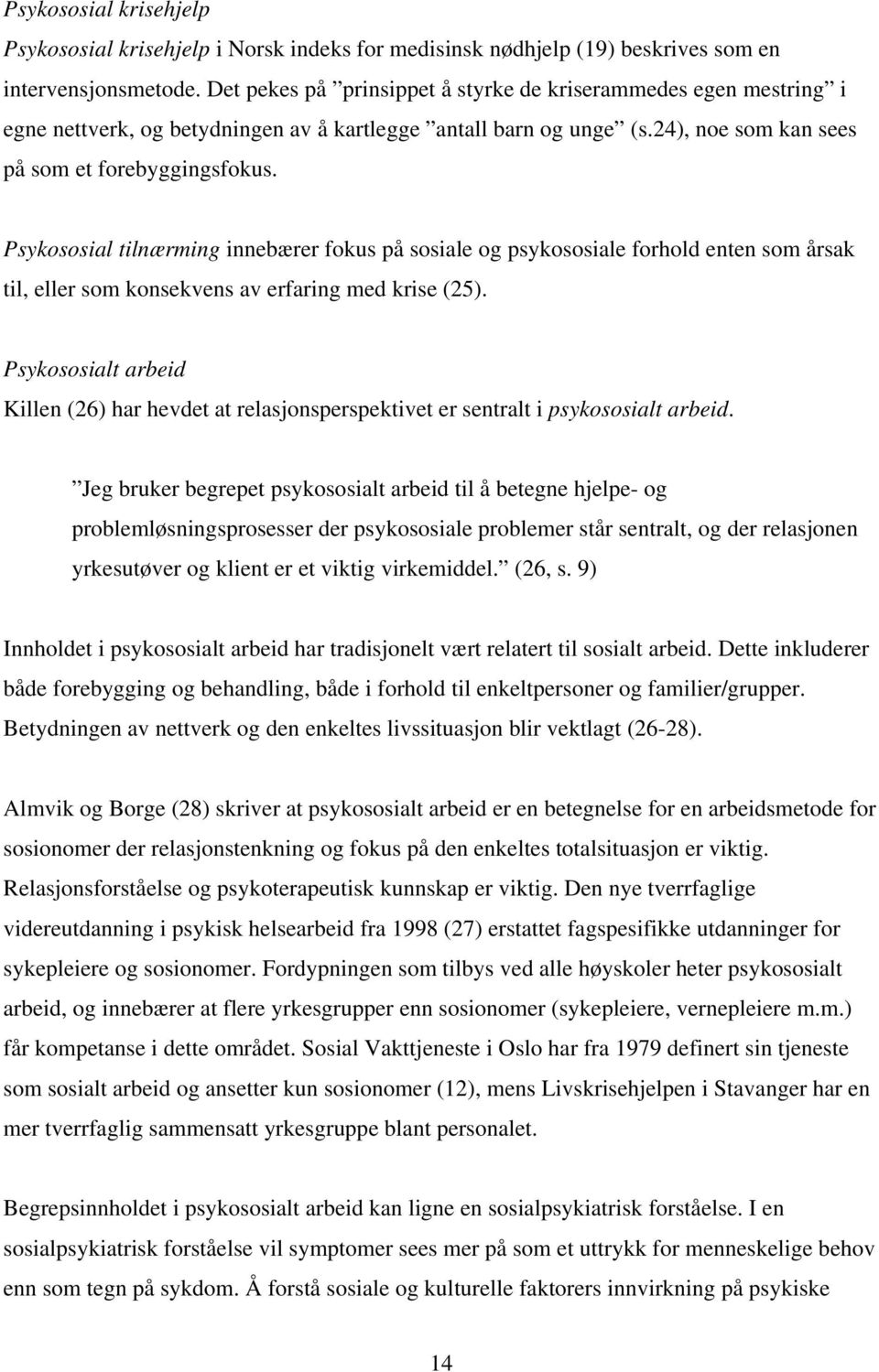 Psykososial tilnærming innebærer fokus på sosiale og psykososiale forhold enten som årsak til, eller som konsekvens av erfaring med krise (25).