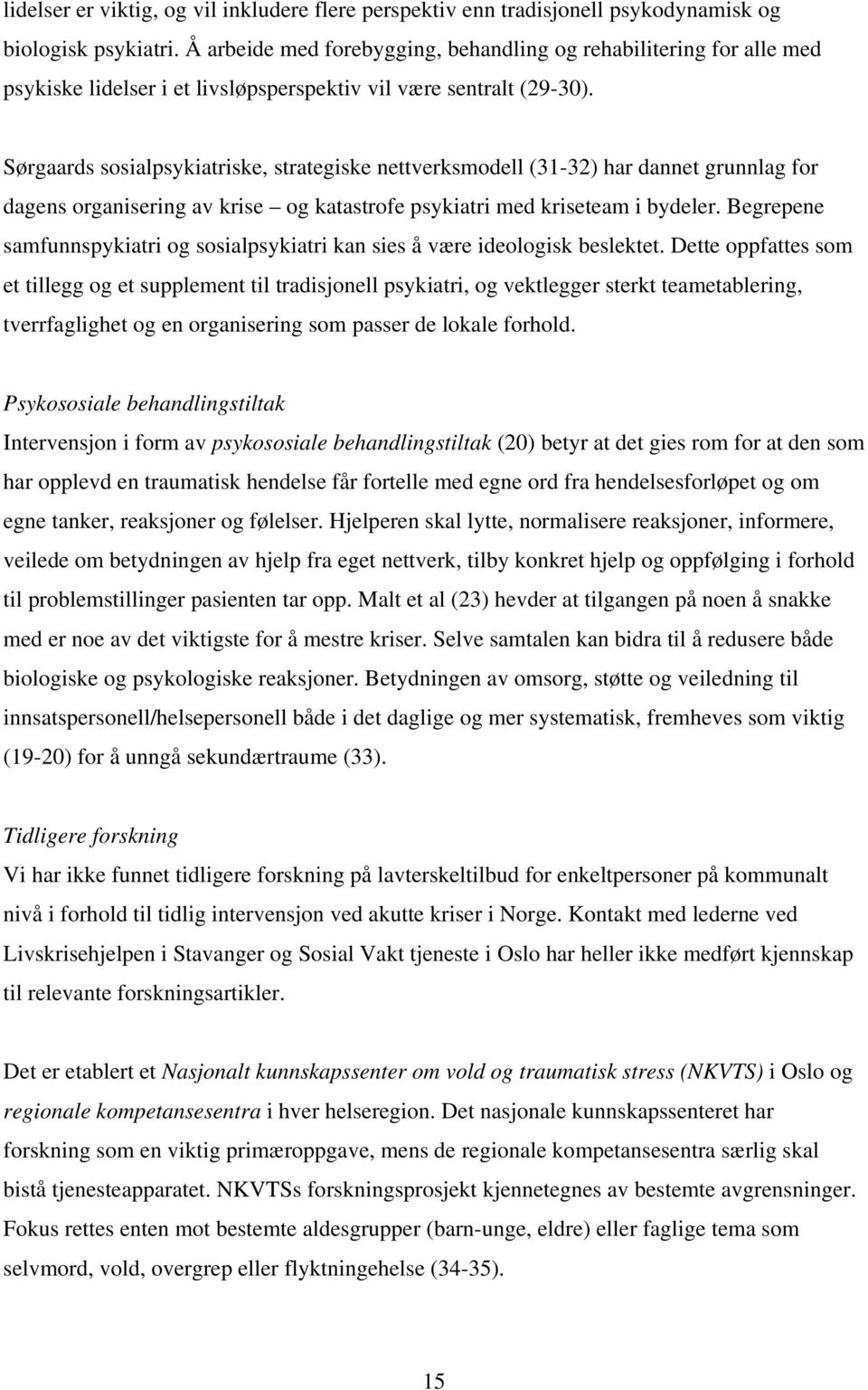 Sørgaards sosialpsykiatriske, strategiske nettverksmodell (31-32) har dannet grunnlag for dagens organisering av krise og katastrofe psykiatri med kriseteam i bydeler.