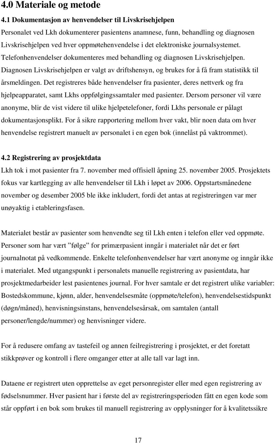 journalsystemet. Telefonhenvendelser dokumenteres med behandling og diagnosen Livskrisehjelpen.