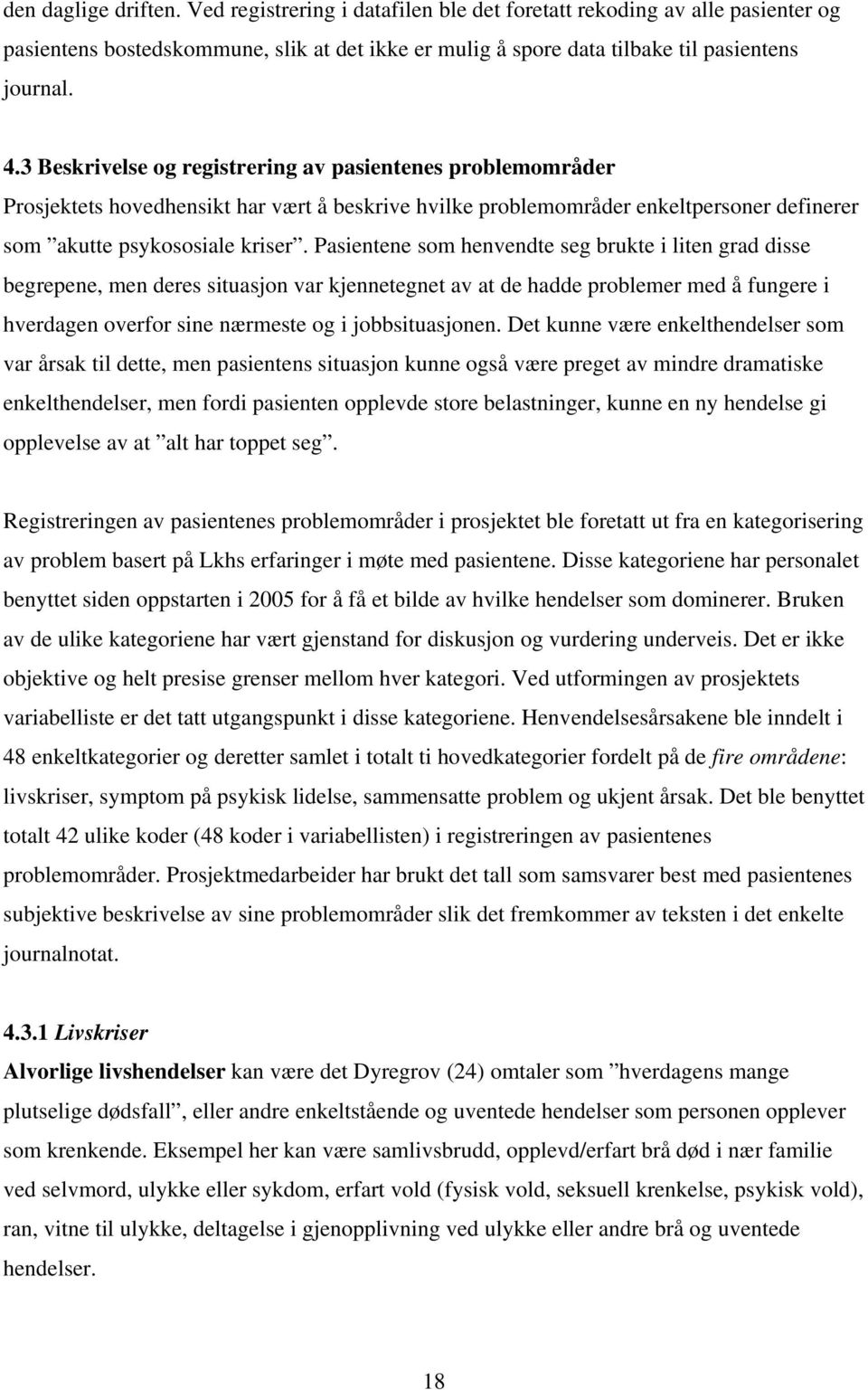 Pasientene som henvendte seg brukte i liten grad disse begrepene, men deres situasjon var kjennetegnet av at de hadde problemer med å fungere i hverdagen overfor sine nærmeste og i jobbsituasjonen.