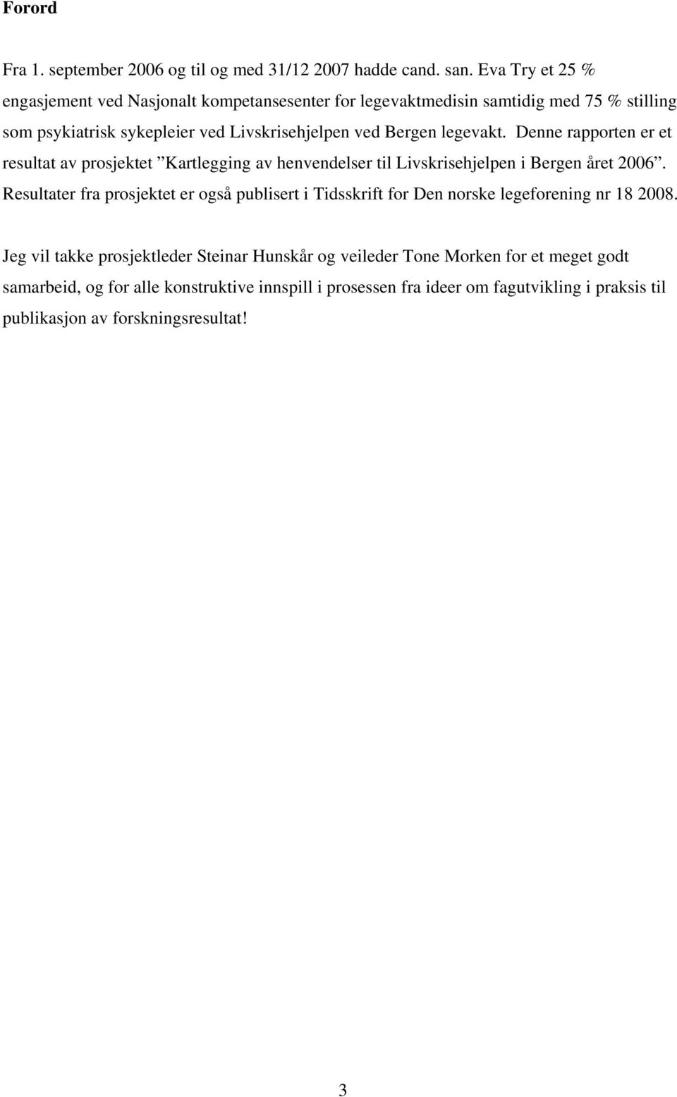 legevakt. Denne rapporten er et resultat av prosjektet Kartlegging av henvendelser til Livskrisehjelpen i Bergen året 2006.