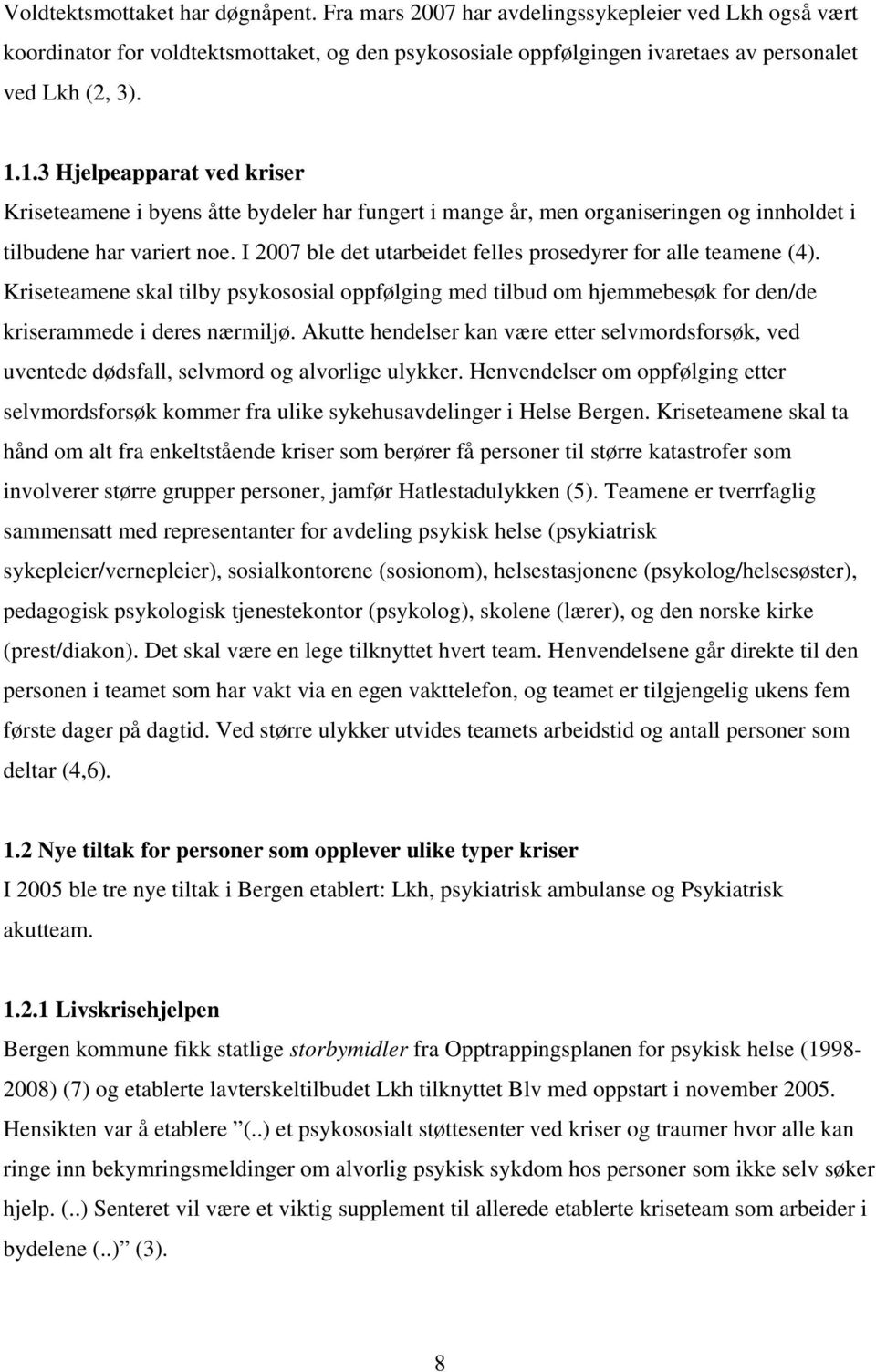 I 2007 ble det utarbeidet felles prosedyrer for alle teamene (4). Kriseteamene skal tilby psykososial oppfølging med tilbud om hjemmebesøk for den/de kriserammede i deres nærmiljø.