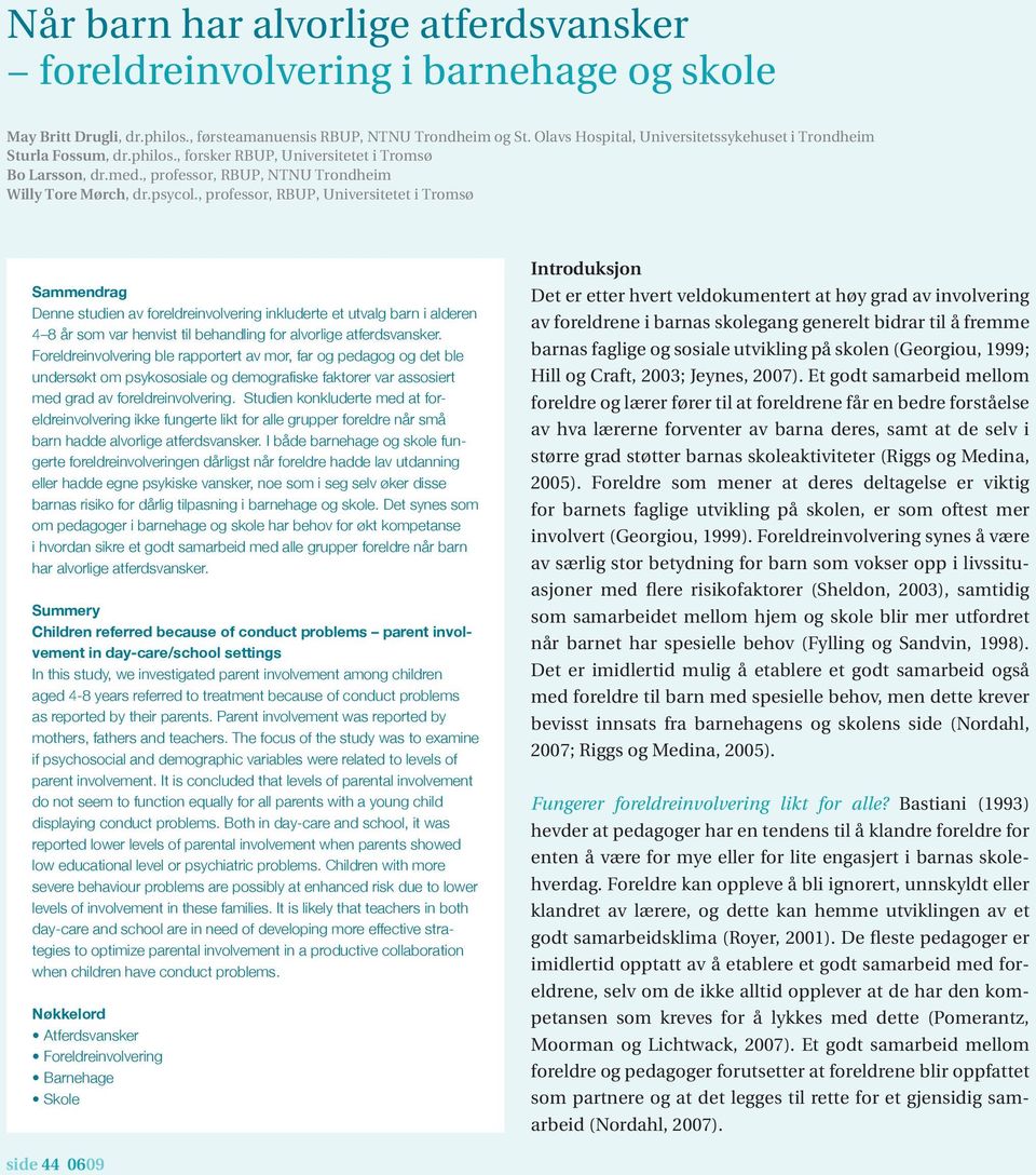 , professor, RBUP, Universitetet i Tromsø Sammendrag Denne studien av foreldreinvolvering inkluderte et utvalg barn i alderen 4 8 år som var henvist til behandling for alvorlige atferdsvansker.